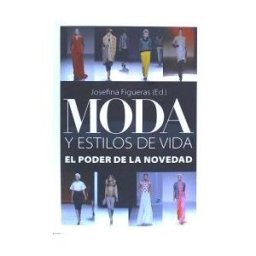 Ediciones Internacionales Universitarias (EIUNSA) Moda Y Estilos De Vida. El Poder De La Novedad
