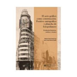 Ediciones de la Universidad de Castilla-La Mancha El Acto Gráfico Como Construcción. Positivo Autográfico Y Plancha De Fotopolímero