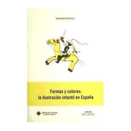 Ediciones de la Universidad de Castilla-La Mancha Formas Y Colores: La Ilustración Infan- Til En España