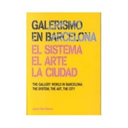 Ministerio de Educación, Cultura y Deporte. área de Galerismo En Barcelona 1877-2013. El Sistema, El Arte, La Ciudad