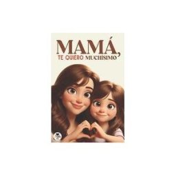 INDEPENDENTLY PUBLISHED Mamá, Te Quiero Muchísimo: Un Libro Especial Sobre El Amor Y Cariño Entre Una Hija Y Su Madre