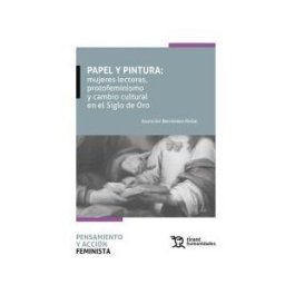 Tirant Humanidades Papel Y Pintura: Mujeres Lectoras, Protofeminismo Y Cambio Cultural En El Siglo De Oro