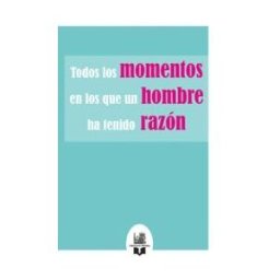 EDICIONES WHITBY Todos Los Momentos En Los Que Un Hombre Ha Tenido Razon