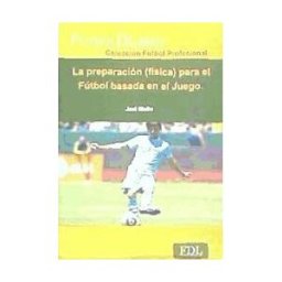 Editorial Fútbol de Libro SL La Preparación (física) En El Fútbol Basada En El Juego