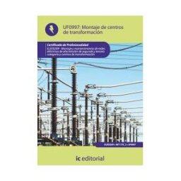 IC Editorial Montaje De Centros De Transformación. Elee0209 - Montaje Y Mantenimiento De Redes Eléctricas De Alta Tensión De 2 Y