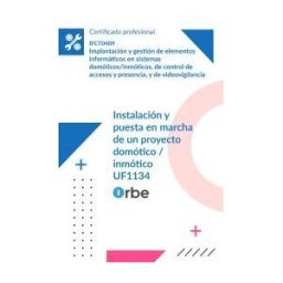 Orbe (uf1134/mf1219_3). Instalación Y Puesta En Marcha De Un Proyecto Domótico / Inmóticos. Ifct0409