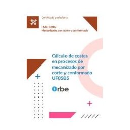 Orbe (uf0585/mf0095_2). Cálculo De Costes En Procesos De Mecanizado Por Corte Y Conformado. Fmeh0209