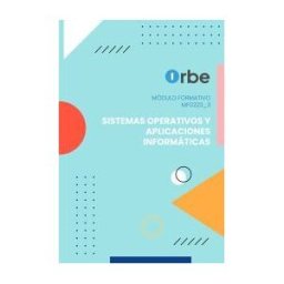 Orbe Mf0223_3: Sistemas Operativos Y Aplicaciones Informáticas