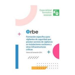 Orbe (sead0185). Formación Específica Para Vigilantes De Seguridad Que Presten Servicio De Vigilancia En Instalaciones Nucleares Y Otras