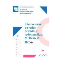 Orbe Mf0956_2: Interconexión De Redes Privadas Y Redes Públicas (uf1347 Uf1348) Ifct0110