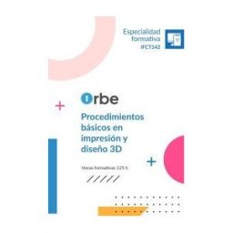 Orbe Ifct142 Procedimientos Básicos En Impresión Y Diseño 3d