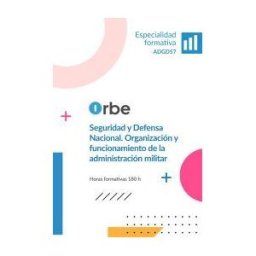 Orbe (adgd57). Seguridad Y Defensa Nacional. Organización Y Funcionamiento De La Administración Militar