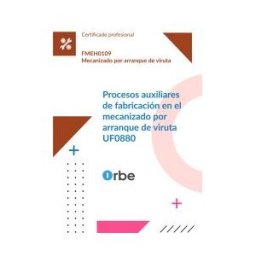 Orbe (uf0880/mf0090_2). Procesos Auxiliares De Fabricación En El Mecanizado Por Arranque De Viruta. Fmeh0109