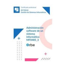 Orbe Mf0485_3: Administración Software De Un Sistema Informático (uf1893 Uf1894 Uf1895) Ifct0510