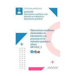 Orbe (mf1312_1). Operaciones Auxiliares Elementales En Laboratorio Y En Procesos En La Industria Química Y Afines. Quie0308