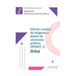 Orbe Mf0697_3 Edición Creativa De Imágenes Y Diseño De Elementos Gráficos (uf1457 Uf1458 Uf1459) Argg0110