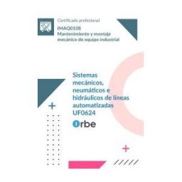 Orbe Uf0624: Sistemas Mecánicos, Neumáticos E Hidráulicos De Líneas Automatizadas. (imaq0108)