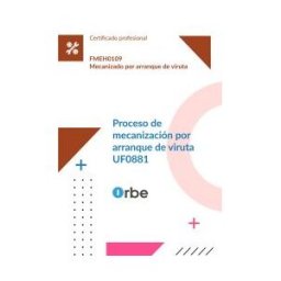 Orbe (uf0881/mf0091_2). Proceso De Mecanización Por Arranque De Viruta. Fmeh0109