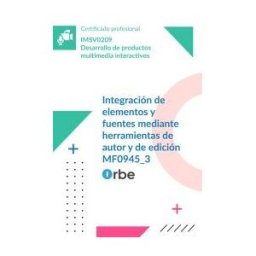 Orbe Mf0945_3: Integración De Elementos Y Fuentes Mediante Herramientas De Autor Y De Edición. (imsv0209)