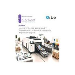 Orbe Uf0930/mf0483_2. Mantenimiento, Seguridad Y Tratamiento De Los Residuos En La Impresión Digital. Argi0209