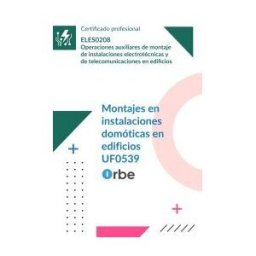 Orbe Uf0539: Montajes En Instalaciones Domóticas En Edificios. (eles0208)