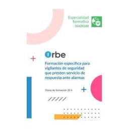 Orbe (sead0188). Formación Específica Para Vigilantes De Seguridad Que Presten Servicio De Respuesta Ante Alarmas
