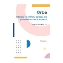 Orbe Manual. Inteligencia Artificial Aplicada A La Gestión De Recursos Humanos