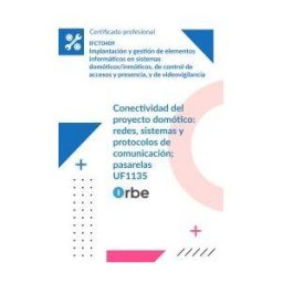Orbe (uf1135/ Mf1219_3). Conectividad Del Proyecto Domótico: Redes, Sistemas Y Protocolos De Comunicación; Pasarelas. Ifct0409
