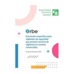 Orbe (sead0187). Formación Específica Para Vigilantes De Seguridad Que Presten Servicio De Vigilancia En Centros Comerciales