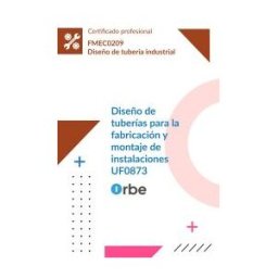 Orbe Uf0873: Diseño De Tuberías Para La Fabricación Y Montaje De Instalaciones. Mf1150_3 - Fmec0209