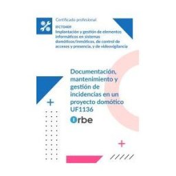 Orbe (uf1136/mf1219_3). Documentación, Mantenimiento Y Gestión De Incidencias En Un Proyecto Domótico. Ifct0409