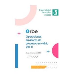 Orbe Vici0008. Operaciones Auxiliares De Procesos En Vidrio. Vol Ii