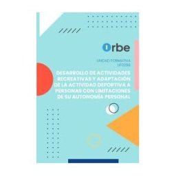 Orbe (uf0298). Desarrollo De Actividades Recreativas Y Adaptación De La Actividad Deportiva A Personas Con Limitaciones De Su Autonomía