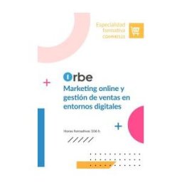 Orbe (comm0121). Marketing Online Y Gestión De Ventas En Entornos Digitales