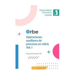 Orbe Vici0008. Operaciones Auxiliares De Procesos En Vidrio. Vol I