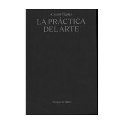FUND. ANTONI TAPIES Antoni Tpies. La Práctica Del Arte