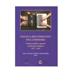 UCOPress, Editorial Universidad de Córdoba Hacia La Recuperación De La Memoria. Canon Escolar Y Poesía Escrita Por Mujeres (1927-2020)