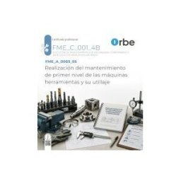 Orbe Fme_a_0003_05/fme_b_0003. Realización Del Mantenimiento De Primer Nivel De Las Máquinas Herramientas Y Su Utillaje. Fme_c_001_4b