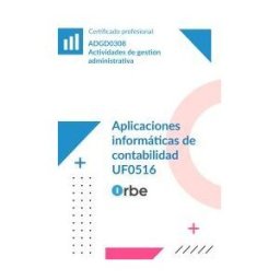 Orbe Manual. Aplicaciones Informáticas De Contabilidad (uf0516). Certificados De Profesionalidad. Actividades De Gestión Administrativa