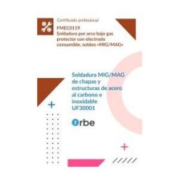 Orbe Uf3001: Soldadura Mig/mag De Chapas Y Estructuras De Acero Al Carbono E Inoxidable (mf2313_2) - Fmec0119