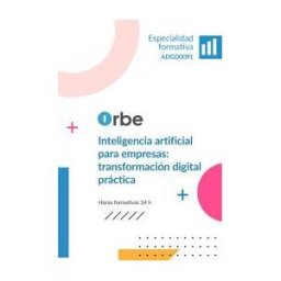 Orbe Adgd0091. Inteligencia Artificial Para Empresas: Transformación Digital Práctica