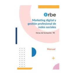 Orbe Manual. Marketing Digital Y Gestión Profesional De Redes Sociales