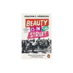 PENGUIN GROUP Beauty Is In The Street: Protest And Counterculture In Post-war Europe