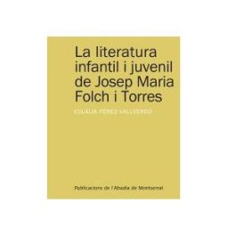 Publicacions de l'Abadia de Montserrat, S.A. La Literatura Infantil I Juvenil De Josep Maria Folch I Torres