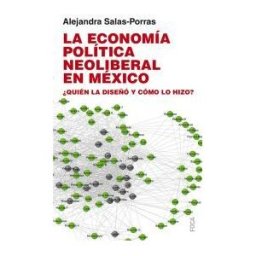 Foca Ediciones y Distribuciones Generales S.L. La Economía Política Neoliberal En México: quién La Diseñó Y Cómo Lo Hizo?