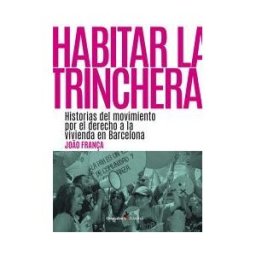 Editorial Octaedro, S.L. Habitar La Trinchera: Historias Del Movimiento Por El Derecho A La Vivienda En Barcelona