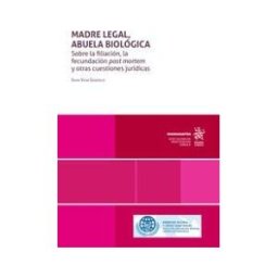 Editorial Tirant Lo Blanch Madre Legal, Abuela Biológica. Sobre La Filiación, La Fecundación Post Mortem Y Otras Cuestiones Jurídicas