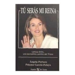 Ediciones Espejo de Tinta. S.L. Tú Serás Mi Reina. Letizia Ortiz, Una Periodista Camino Del Trono