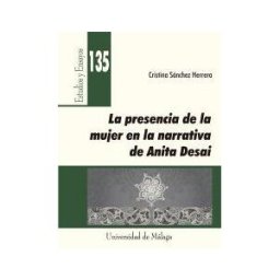 Universidad de Málaga. Servicio de Publicaciones e Intercambio La Presencia De La Mujer En La Narrativa De Anita Desai