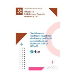Orbe Uf1624: Soldadura Con Electrodos Revestidos De Chapas Y Perfiles De Acero Carbono Con Electrodos Básicos. (mf0099_2) Fmec0110